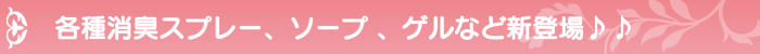 各種消臭スプレー、ソープ 、ゲルなど新登場♪♪
